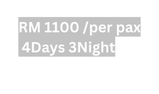 RM 1100 per pax 4Days 3Night